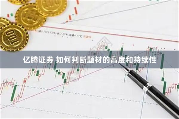 亿腾证券 如何判断题材的高度和持续性