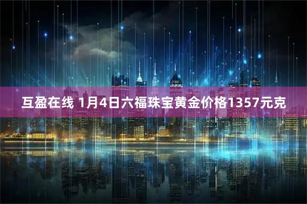 互盈在线 1月4日六福珠宝黄金价格1357元克