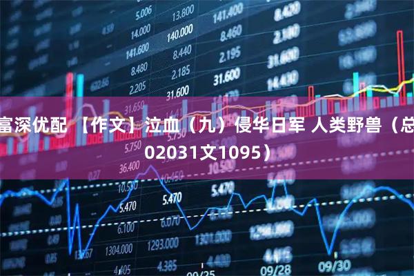 富深优配 【作文】泣血（九）侵华日军 人类野兽（总02031文1095）
